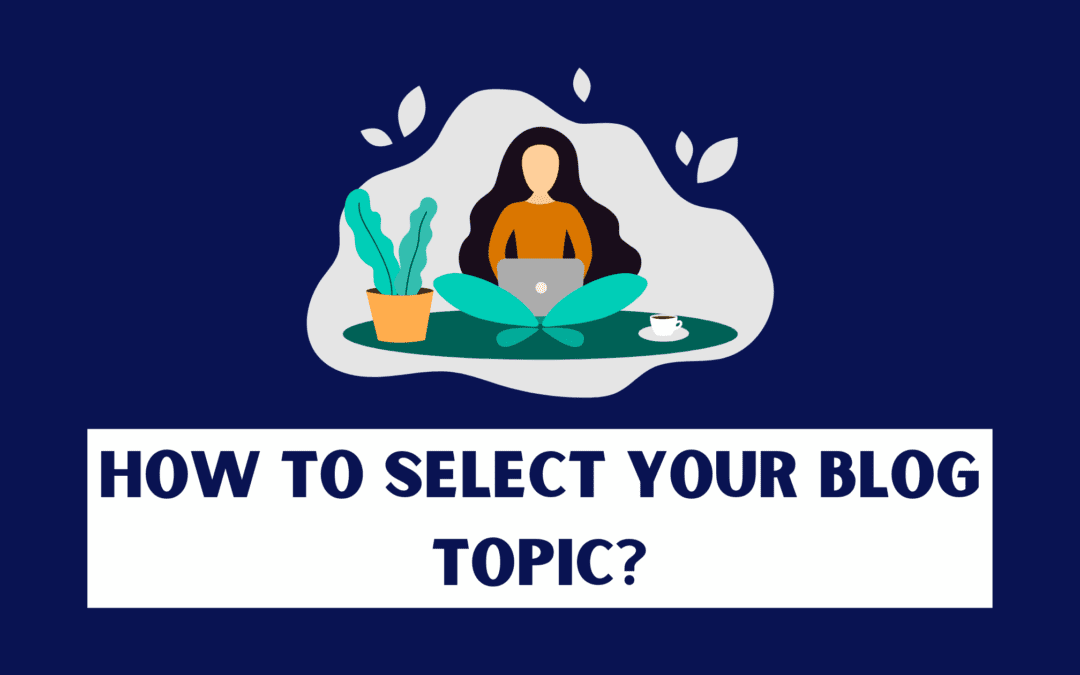 Blogging: How to Select Your Blog Topic