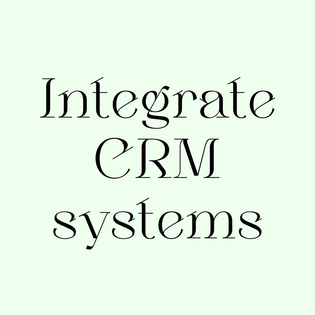 Integrate CRM (Customer Relationship Management) systems