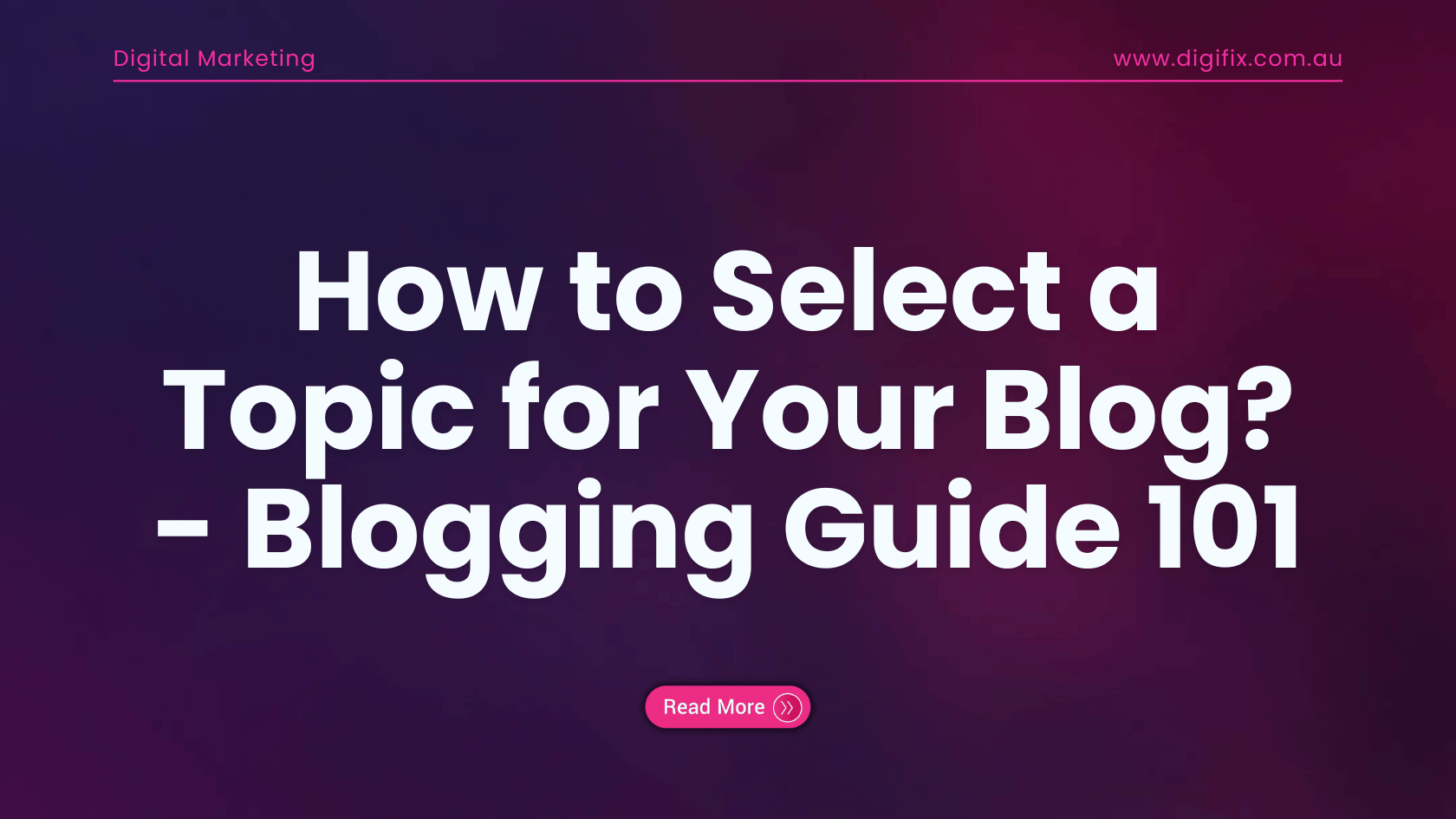 Learn How to Select a Topic for Your Blog | DigiFix