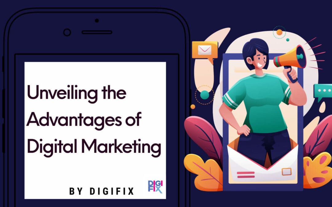 Unveiling The Advantages Of Digital Marketing