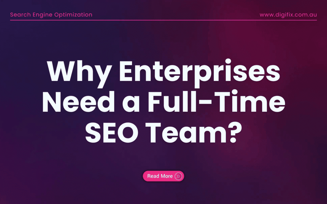 Why Enterprises Need A Full-Time Seo Team