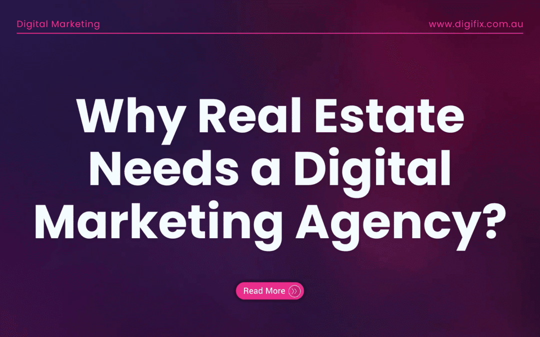 Why Real Estate Needs a Digital Marketing Agency