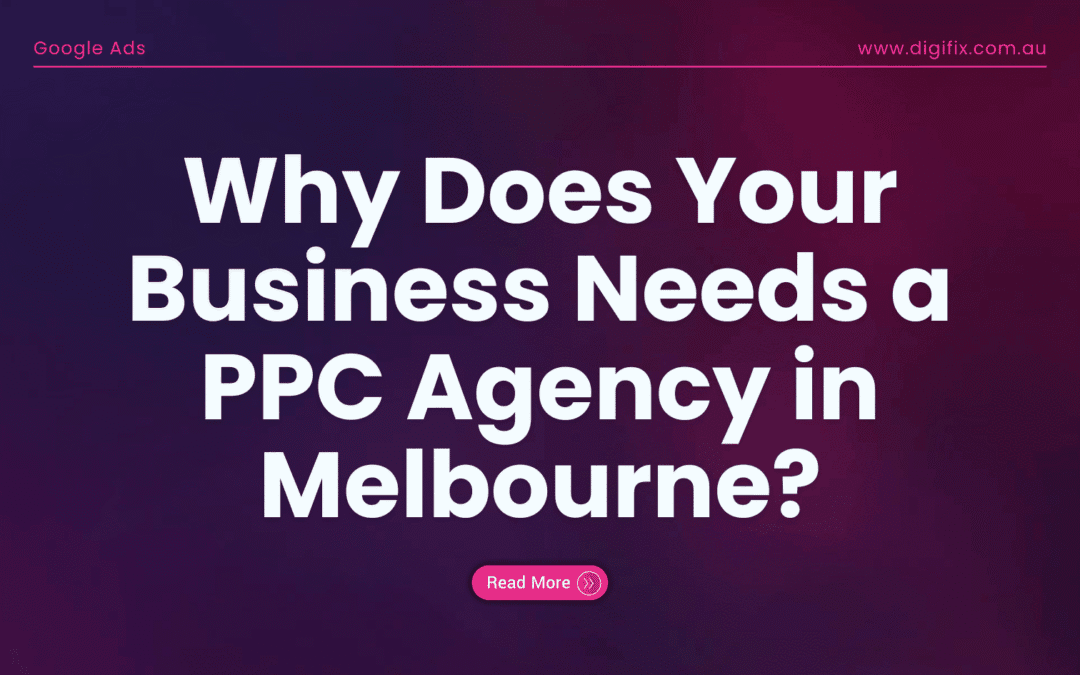 Why Your Business Needs A Ppc Agency In Melbourne